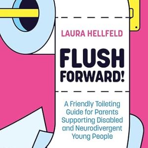 Coming September 2026: Flush Forward! A Friendly Toileting Guide for Parents Supporting Disabled and Neurodivergent Young People